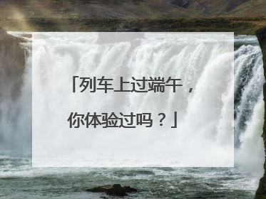列车上过端午，你体验过吗？