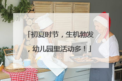 初夏时节，生机勃发，幼儿园里活动多！