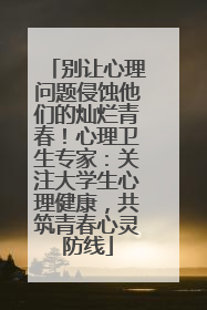 别让心理问题侵蚀他们的灿烂青春！心理卫生专家：关注大学生心理健康，共筑青春心灵防线