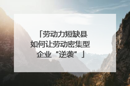 劳动力短缺县 如何让劳动密集型企业“逆袭”