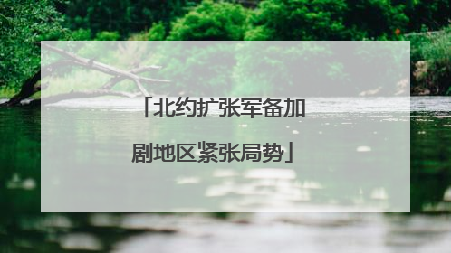 北约扩张军备加剧地区紧张局势