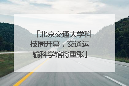 北京交通大学科技周开幕,交通运输科学馆将重张