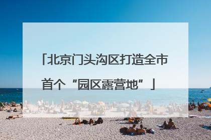 北京门头沟区打造全市首个“园区露营地”