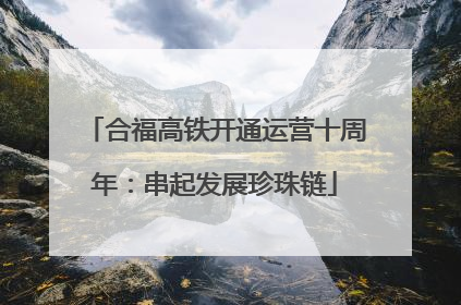 合福高铁开通运营十周年：串起发展珍珠链