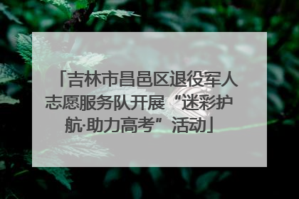 吉林市昌邑区退役军人志愿服务队开展“迷彩护航·助力高考”活动