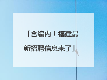 含编内！福建最新招聘信息来了