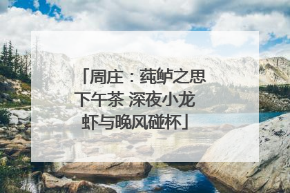 周庄：莼鲈之思下午茶 深夜小龙虾与晚风碰杯