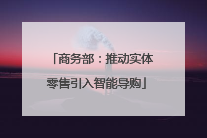 商务部：推动实体零售引入智能导购