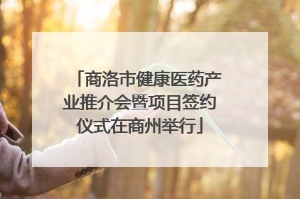 商洛市健康医药产业推介会暨项目签约仪式在商州举行