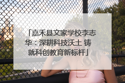 嘉禾县文家学校李志华：深耕科技沃土 铸就科创教育新标杆