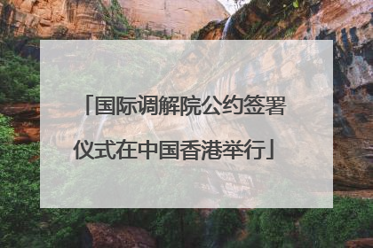 国际调解院公约签署仪式在中国香港举行