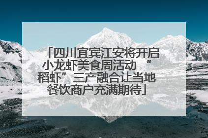 四川宜宾江安将开启小龙虾美食周活动 “稻虾”三产融合让当地餐饮商户充满期待