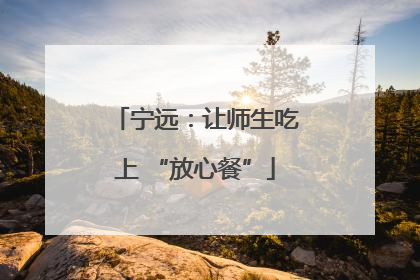 宁远：让师生吃上 “放心餐”