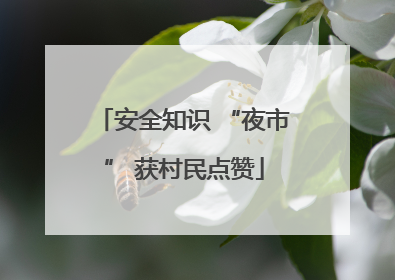 安全知识 “夜市” 获村民点赞
