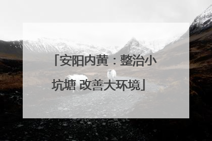 安阳内黄：整治小坑塘 改善大环境