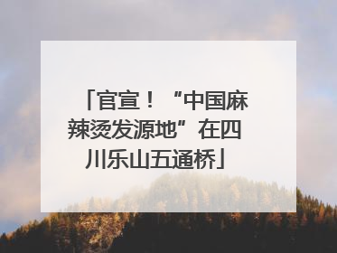 官宣！“中国麻辣烫发源地”在四川乐山五通桥
