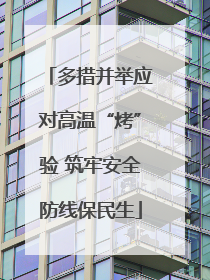 多措并举应对高温“烤”验 筑牢安全防线保民生