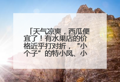 天气凉爽，西瓜便宜了！有水果店的价格近乎打对折，“小个子”的特小凤、小糖丸更好卖