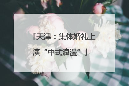 天津：集体婚礼上演“中式浪漫”