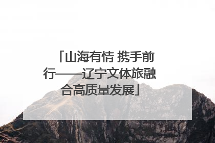 山海有情 携手前行——辽宁文体旅融合高质量发展