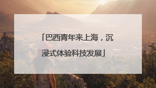 巴西青年来上海，沉浸式体验科技发展