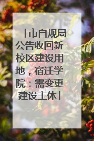 市自规局公告收回新校区建设用地，宿迁学院：需变更建设主体