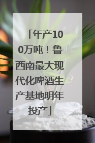 年产100万吨！鲁西南最大现代化啤酒生产基地明年投产