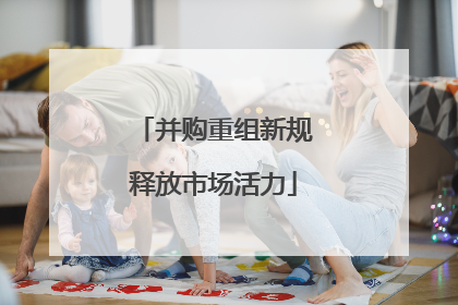 并购重组新规释放市场活力