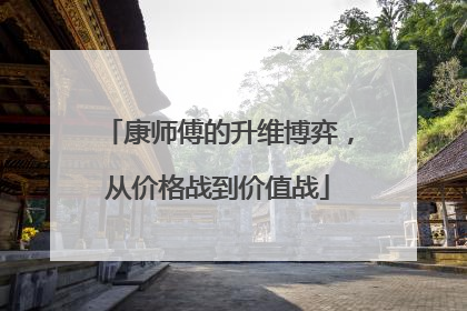 康师傅的升维博弈，从价格战到价值战