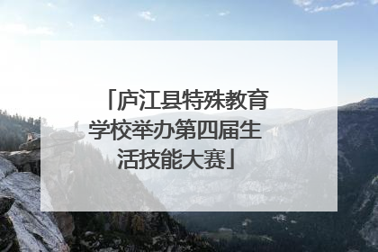 庐江县特殊教育学校举办第四届生活技能大赛