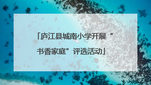 庐江县城南小学开展“书香家庭”评选活动