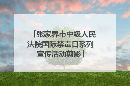 张家界市中级人民法院国际禁毒日系列宣传活动剪影