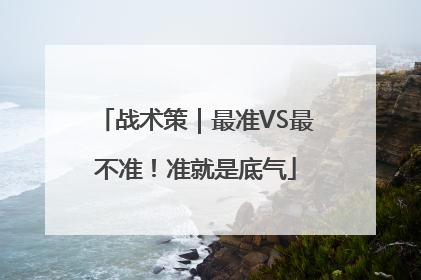 战术策｜最准VS最不准！准就是底气