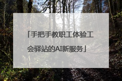 手把手教职工体验工会驿站的AI新服务