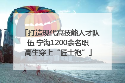 打造现代高技能人才队伍 宁海1200余名职高生穿上“匠士袍”