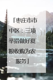 枣庄市市中区：三项举措做好夏粮收购为农服务
