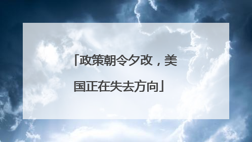 政策朝令夕改，美国正在失去方向