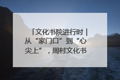 文化书院进行时｜从“家门口”到“心尖上”，周村文化书院的惠民实践