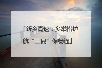 新乡高速：多举措护航“三夏”保畅通
