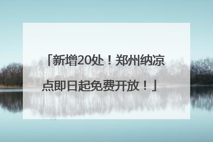 新增20处！郑州纳凉点即日起免费开放！