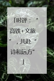 时评：“高铁+文旅”，共赴“诗和远方”