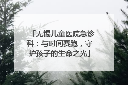 无锡儿童医院急诊科：与时间赛跑，守护孩子的生命之光