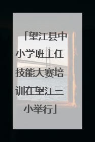 望江县中小学班主任技能大赛培训在望江三小举行