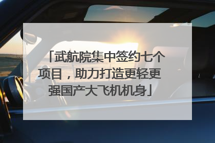 武航院集中签约七个项目，助力打造更轻更强国产大飞机机身