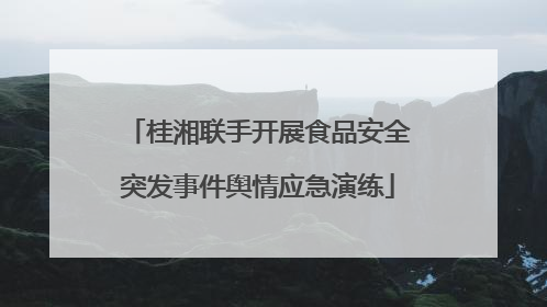 桂湘联手开展食品安全突发事件舆情应急演练