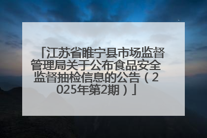 江苏省睢宁县市场监督管理局关于公布食品安全监督抽检信息的公告（2025年第2期）