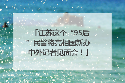 江苏这个“95后”民警将亮相国新办中外记者见面会！