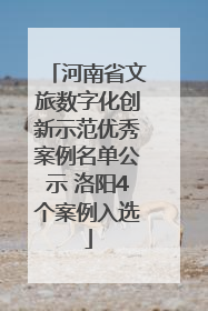 河南省文旅数字化创新示范优秀案例名单公示 洛阳4个案例入选