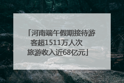 河南端午假期接待游客超1511万人次 旅游收入近68亿元