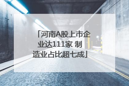 河南A股上市企业达111家 制造业占比超七成